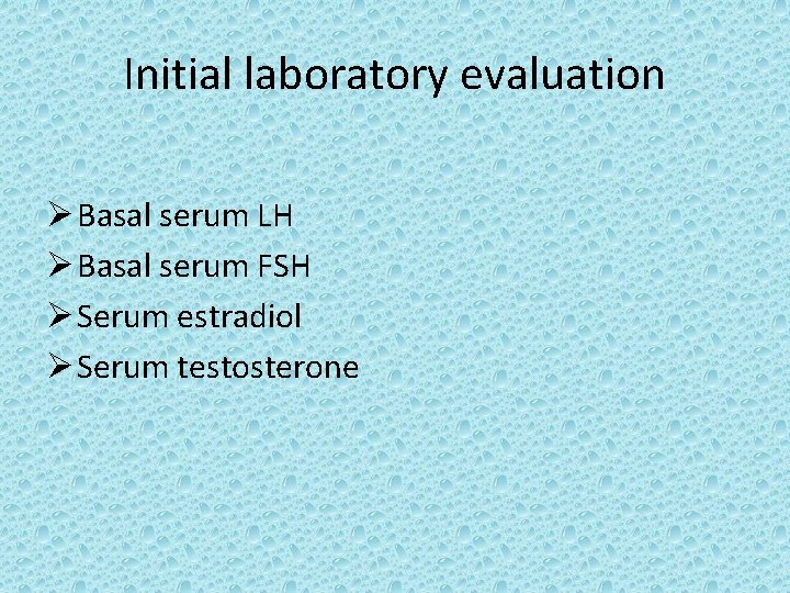 Initial laboratory evaluation Ø Basal serum LH Ø Basal serum FSH Ø Serum estradiol