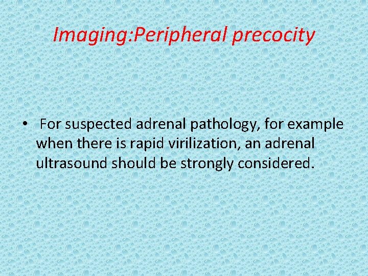 Imaging: Peripheral precocity • For suspected adrenal pathology, for example when there is rapid