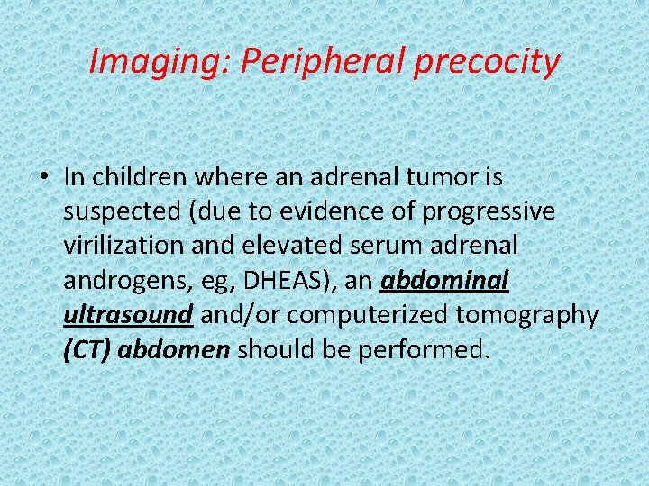 Imaging: Peripheral precocity • In children where an adrenal tumor is suspected (due to