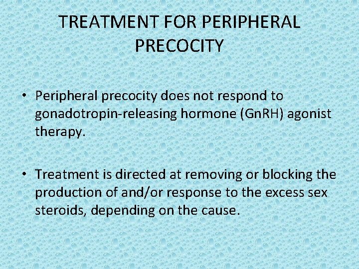 TREATMENT FOR PERIPHERAL PRECOCITY • Peripheral precocity does not respond to gonadotropin-releasing hormone (Gn.