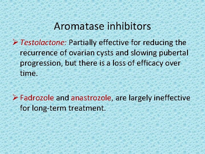 Aromatase inhibitors Ø Testolactone: Partially effective for reducing the recurrence of ovarian cysts and