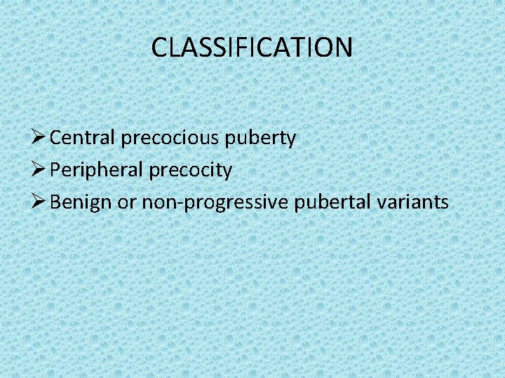 CLASSIFICATION Ø Central precocious puberty Ø Peripheral precocity Ø Benign or non-progressive pubertal variants