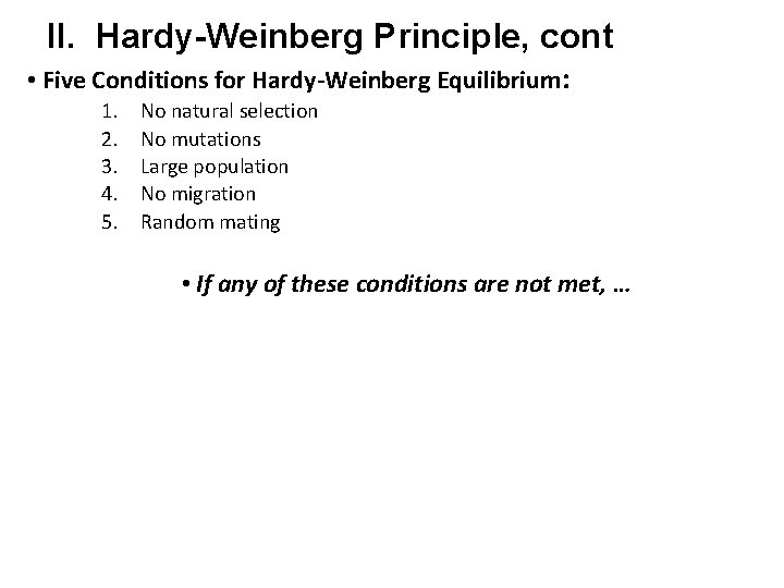 II. Hardy-Weinberg Principle, cont • Five Conditions for Hardy-Weinberg Equilibrium: 1. 2. 3. 4.
