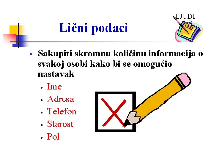 LJUDI Lični podaci Sakupiti skromnu količinu informacija o svakoj osobi kako bi se omogućio