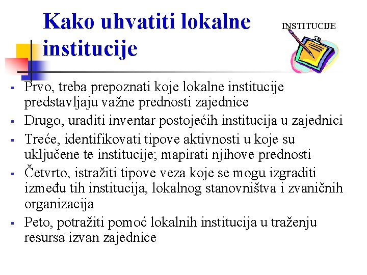 Kako uhvatiti lokalne institucije INSTITUCIJE Prvo, treba prepoznati koje lokalne institucije predstavljaju važne prednosti