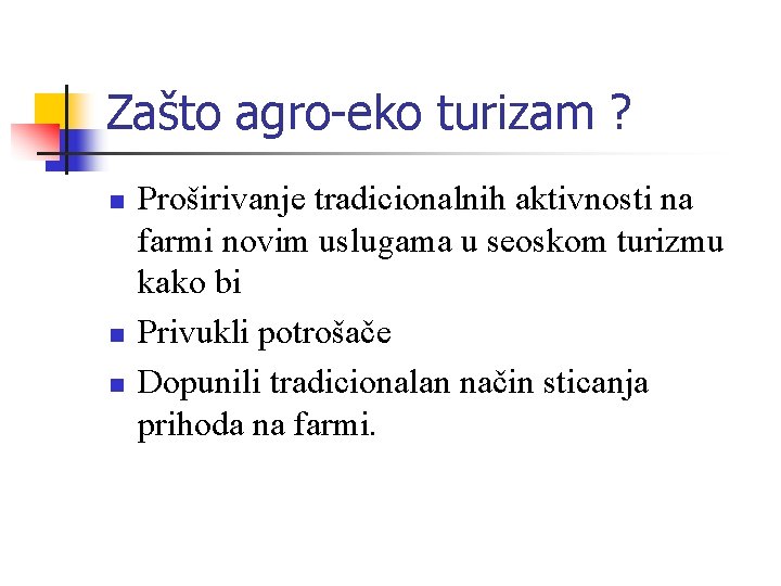 Zašto agro-eko turizam ? n n n Proširivanje tradicionalnih aktivnosti na farmi novim uslugama