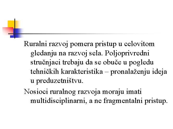 Ruralni razvoj pomera pristup u celovitom gledanju na razvoj sela. Poljoprivredni stručnjaci trebaju da