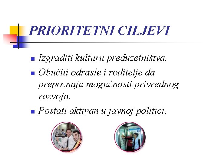 PRIORITETNI CILJEVI n n n Izgraditi kulturu preduzetništva. Obučiti odrasle i roditelje da prepoznaju