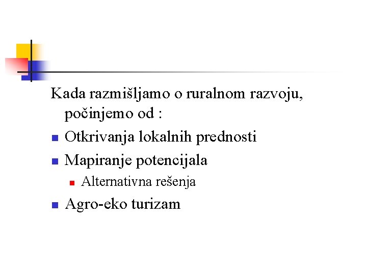 Kada razmišljamo o ruralnom razvoju, počinjemo od : n Otkrivanja lokalnih prednosti n Mapiranje