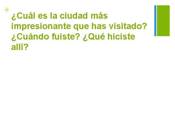 + ¿Cuál es la ciudad más impresionante que has visitado? ¿Cuándo fuiste? ¿Qué hiciste