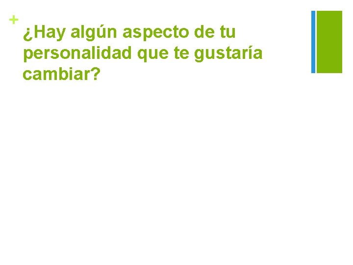 + ¿Hay algún aspecto de tu personalidad que te gustaría cambiar? 