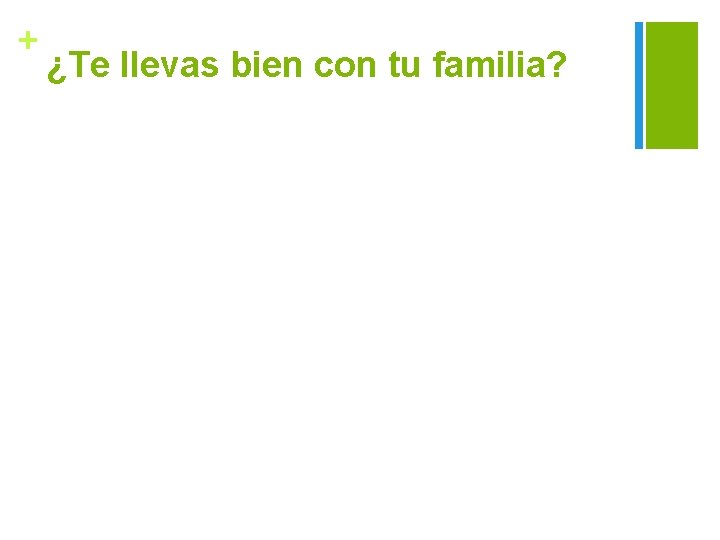 + ¿Te llevas bien con tu familia? 