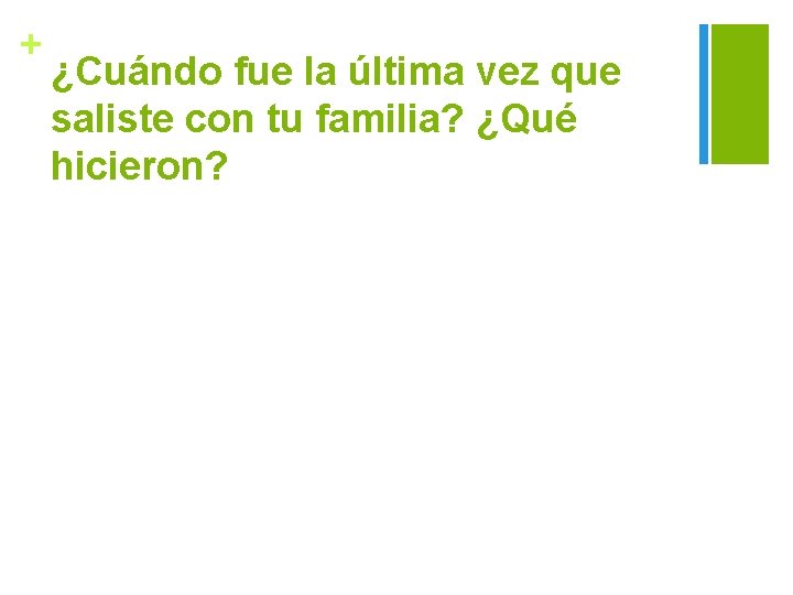 + ¿Cuándo fue la última vez que saliste con tu familia? ¿Qué hicieron? 