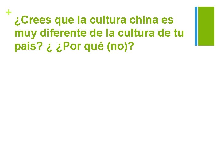 + ¿Crees que la cultura china es muy diferente de la cultura de tu