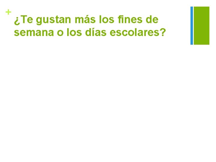 + ¿Te gustan más los fines de semana o los días escolares? 