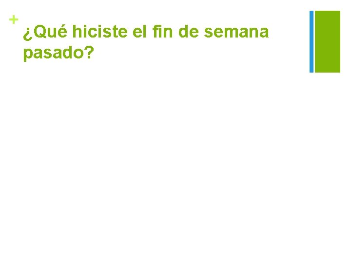 + ¿Qué hiciste el fin de semana pasado? 