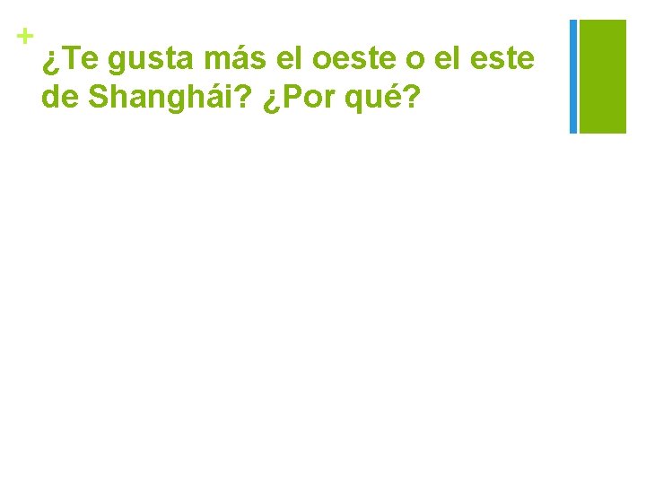 + ¿Te gusta más el oeste o el este de Shanghái? ¿Por qué? 