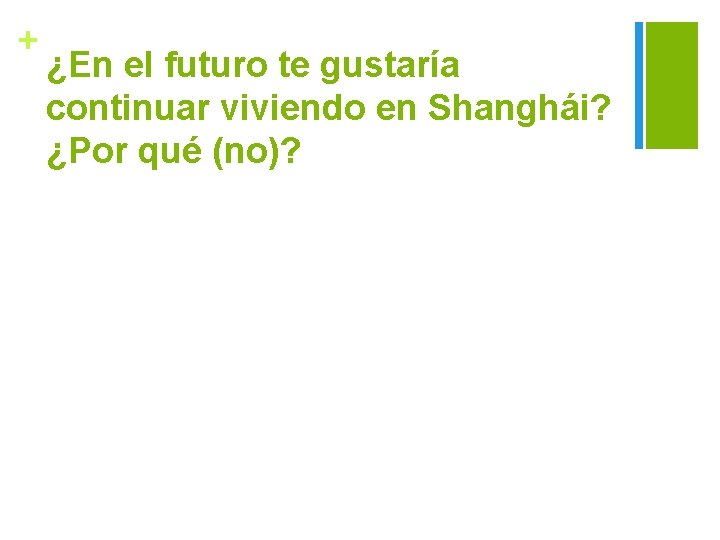 + ¿En el futuro te gustaría continuar viviendo en Shanghái? ¿Por qué (no)? 