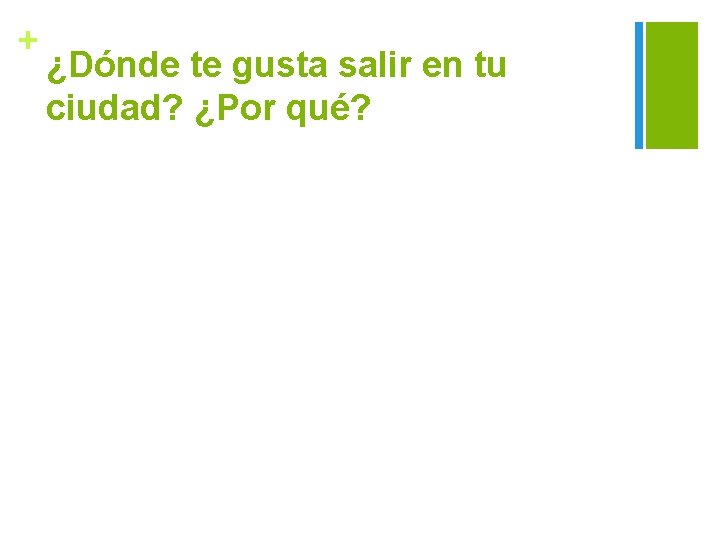 + ¿Dónde te gusta salir en tu ciudad? ¿Por qué? 