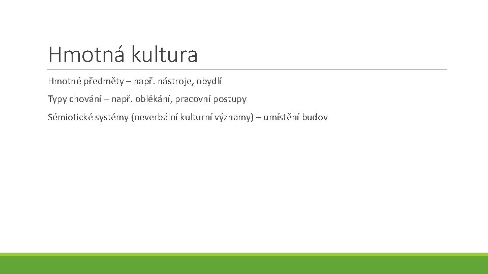Hmotná kultura Hmotné předměty – např. nástroje, obydlí Typy chování – např. oblékání, pracovní