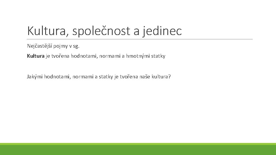 Kultura, společnost a jedinec Nejčastější pojmy v sg. Kultura je tvořena hodnotami, normami a