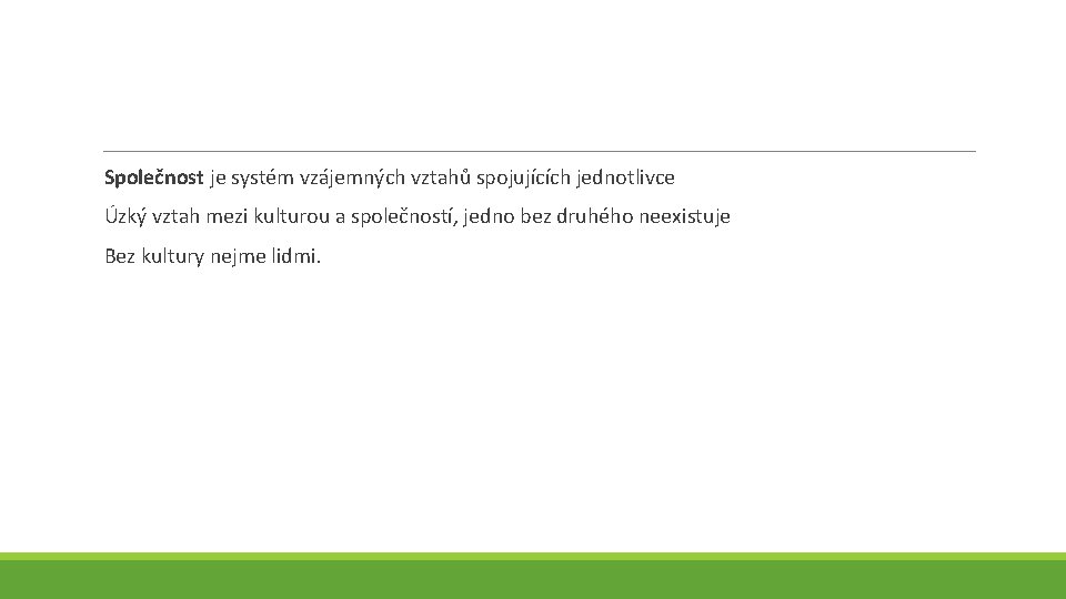 Společnost je systém vzájemných vztahů spojujících jednotlivce Úzký vztah mezi kulturou a společností, jedno