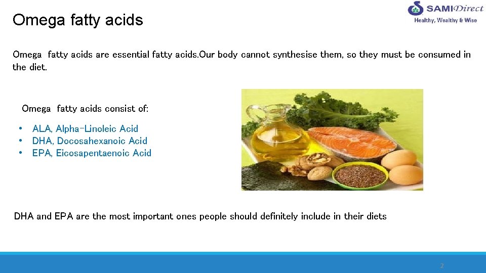 Omega fatty acids are essential fatty acids. Our body cannot synthesise them, so they