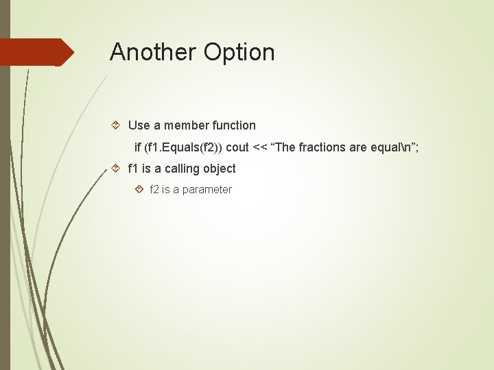 Another Option Use a member function if (f 1. Equals(f 2)) cout << “The