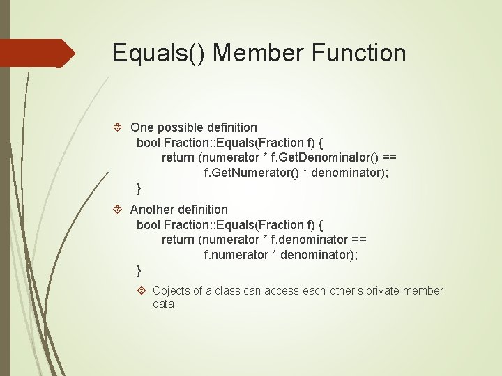Equals() Member Function One possible definition bool Fraction: : Equals(Fraction f) { return (numerator