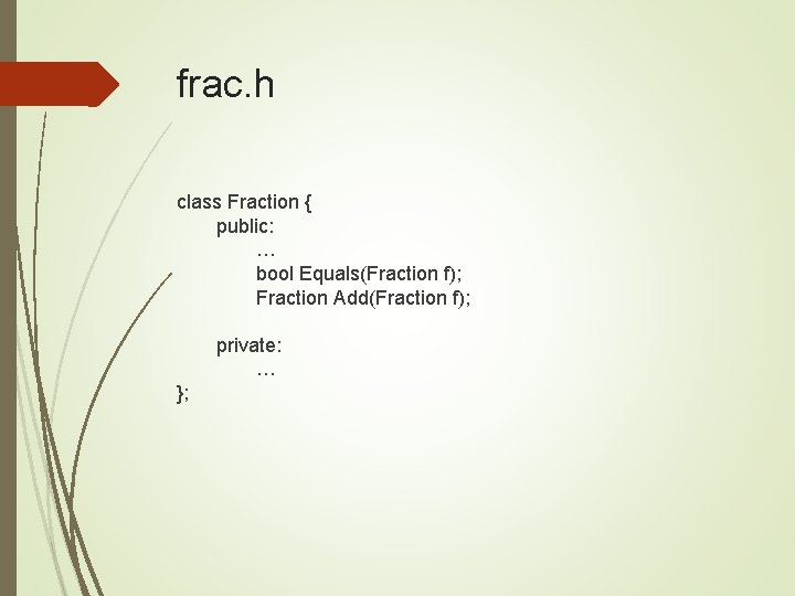 frac. h class Fraction { public: … bool Equals(Fraction f); Fraction Add(Fraction f); private: