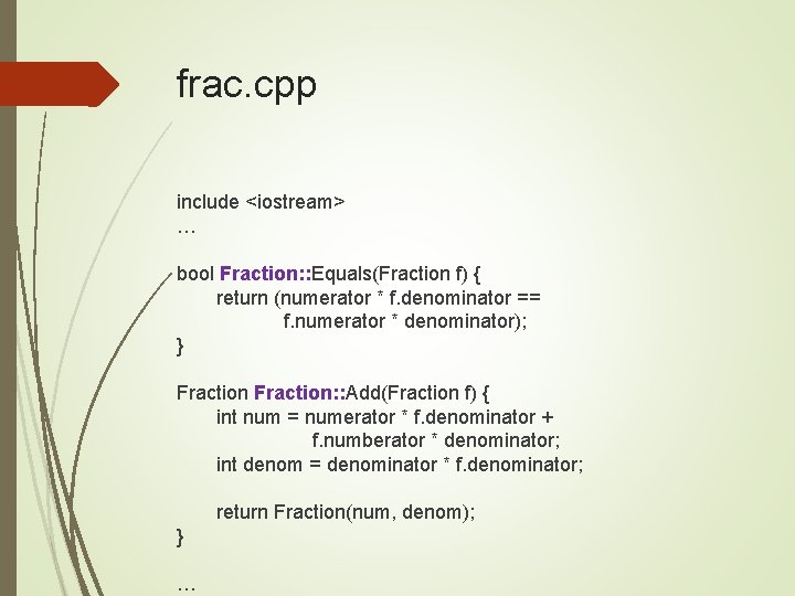 frac. cpp include <iostream> … bool Fraction: : Equals(Fraction f) { return (numerator *