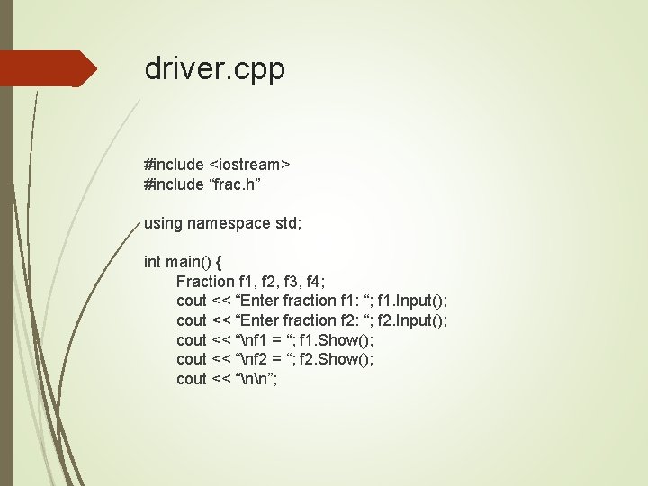 driver. cpp #include <iostream> #include “frac. h” using namespace std; int main() { Fraction