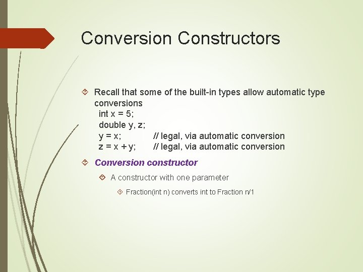 Conversion Constructors Recall that some of the built-in types allow automatic type conversions int
