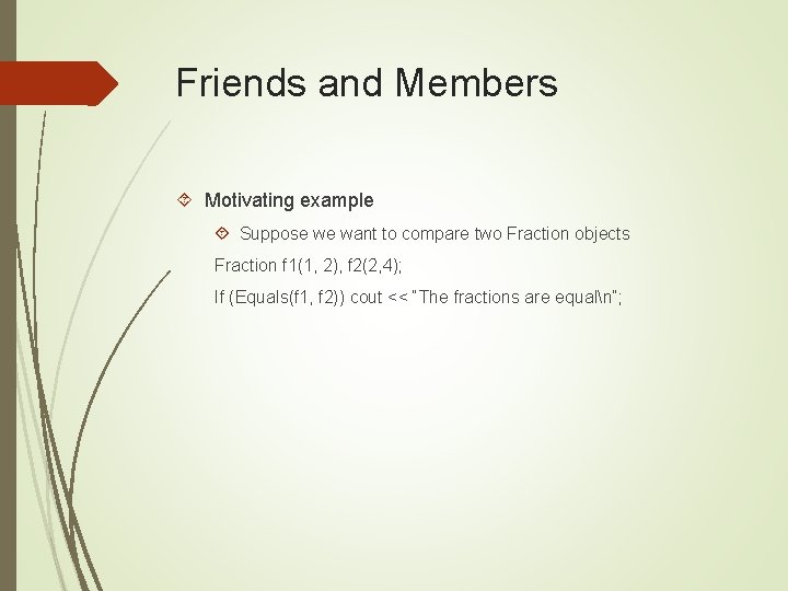 Friends and Members Motivating example Suppose we want to compare two Fraction objects Fraction