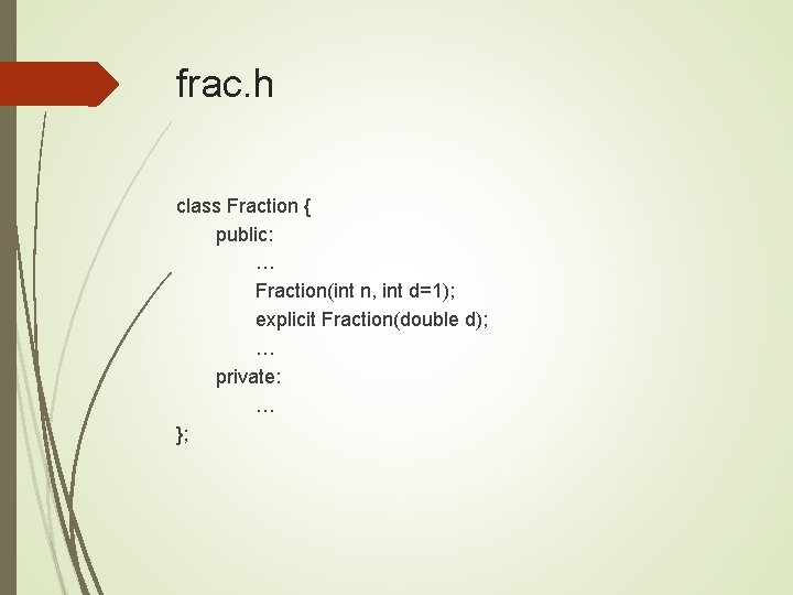 frac. h class Fraction { public: … Fraction(int n, int d=1); explicit Fraction(double d);