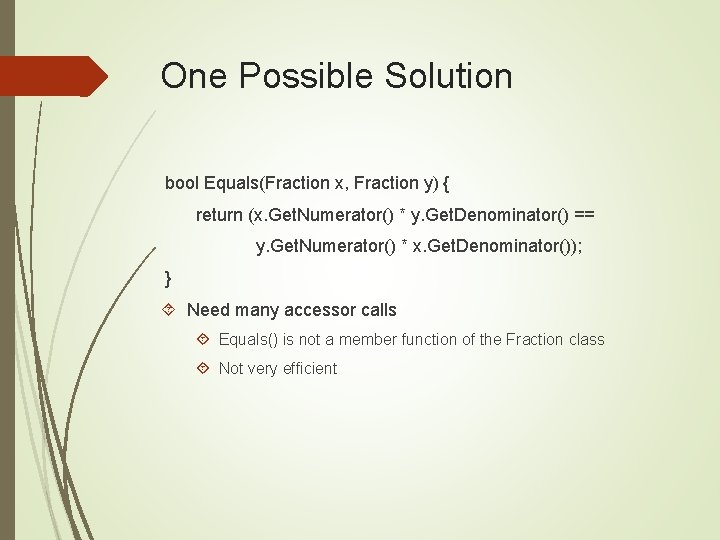 One Possible Solution bool Equals(Fraction x, Fraction y) { return (x. Get. Numerator() *