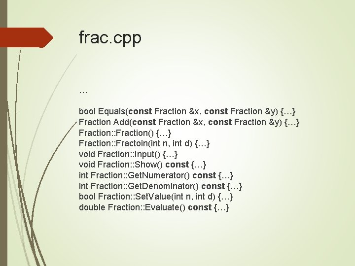 frac. cpp … bool Equals(const Fraction &x, const Fraction &y) {…} Fraction Add(const Fraction