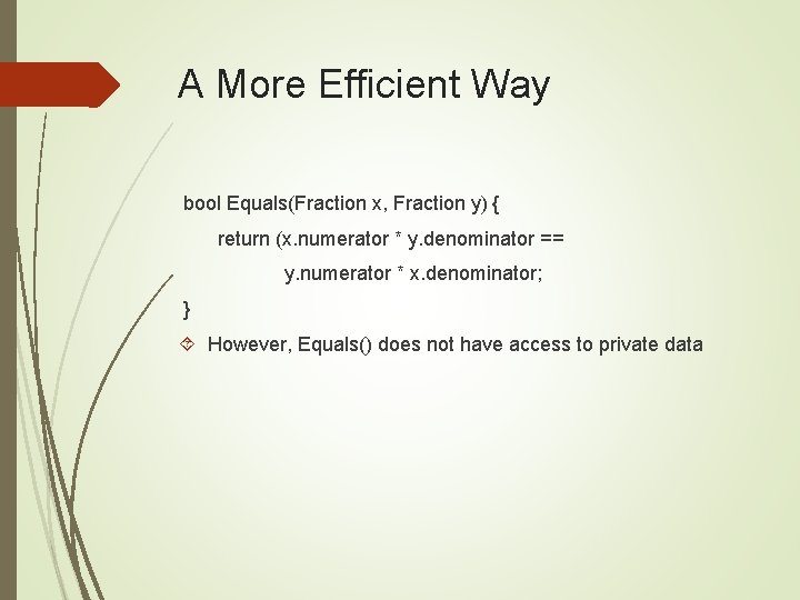 A More Efficient Way bool Equals(Fraction x, Fraction y) { return (x. numerator *