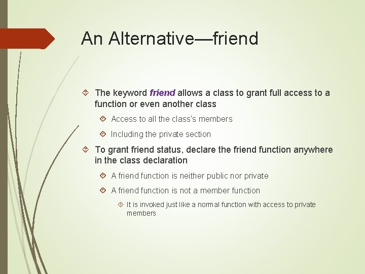 An Alternative—friend The keyword friend allows a class to grant full access to a
