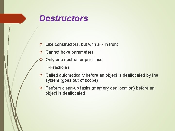 Destructors Like constructors, but with a ~ in front Cannot have parameters Only one