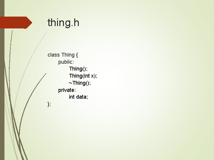 thing. h class Thing { public: Thing(); Thing(int x); ~Thing(); private: int data; };