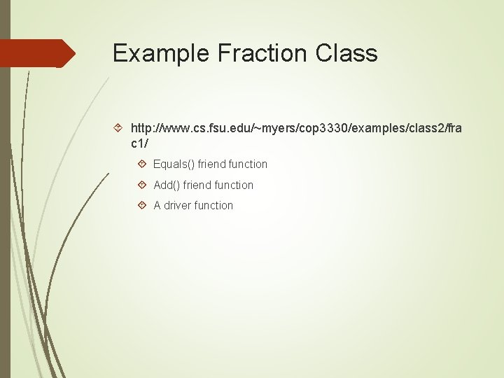 Example Fraction Class http: //www. cs. fsu. edu/~myers/cop 3330/examples/class 2/fra c 1/ Equals() friend
