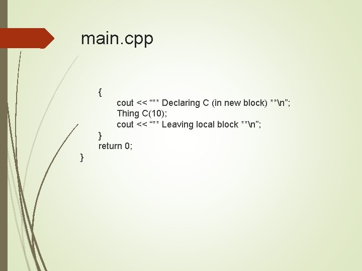 main. cpp { cout << “** Declaring C (in new block) **n”; Thing C(10);