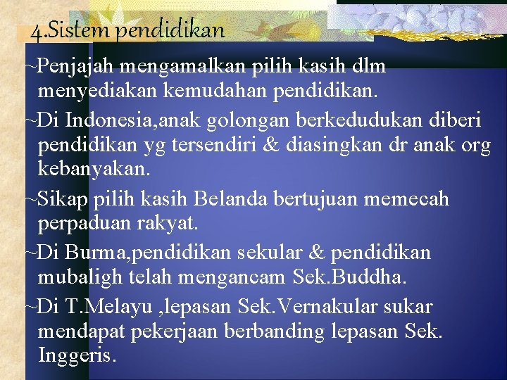 4. Sistem pendidikan ~Penjajah mengamalkan pilih kasih dlm menyediakan kemudahan pendidikan. ~Di Indonesia, anak