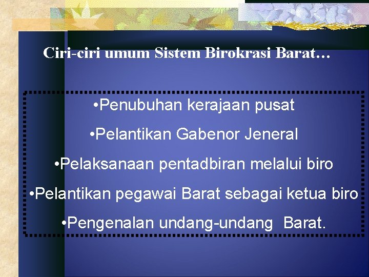 Ciri-ciri umum Sistem Birokrasi Barat… • Penubuhan kerajaan pusat • Pelantikan Gabenor Jeneral •