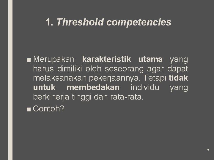 1. Threshold competencies ■ Merupakan karakteristik utama yang harus dimiliki oleh seseorang agar dapat