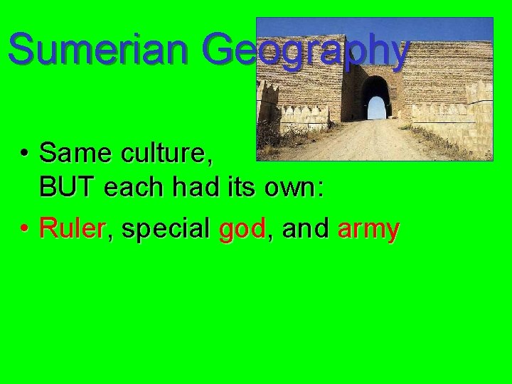 Sumerian Geography • Same culture, BUT each had its own: • Ruler, special god,