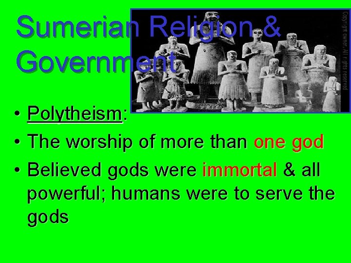 Sumerian Religion & Government • Polytheism: • The worship of more than one god