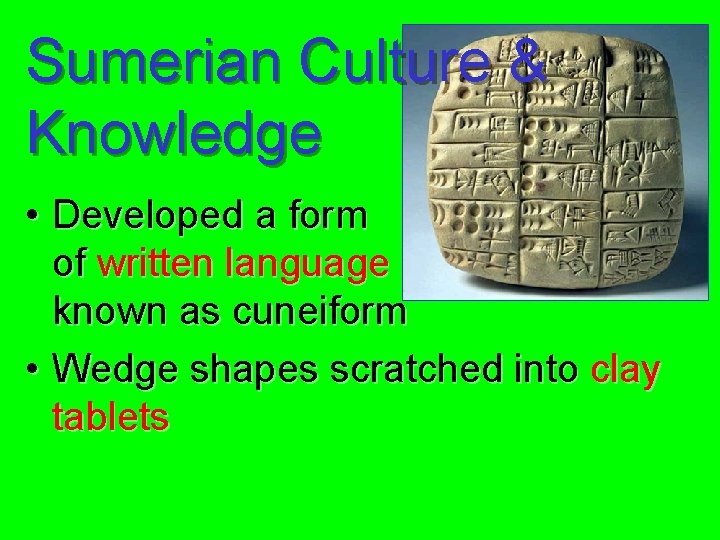 Sumerian Culture & Knowledge • Developed a form of written language known as cuneiform