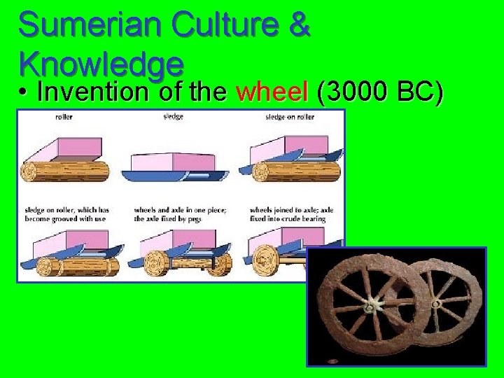 Sumerian Culture & Knowledge • Invention of the wheel (3000 BC) 